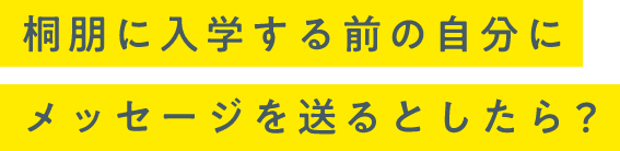 桐朋に入学する前の自分にメッセージを送るとしたら？